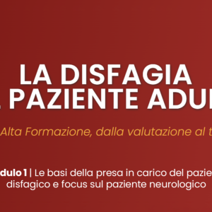 Disfagia nel paziente adulto – Ed. 2025 | Modulo 1: Le basi della presa in carico del paziente disfagico e focus sul paziente neurologico R
